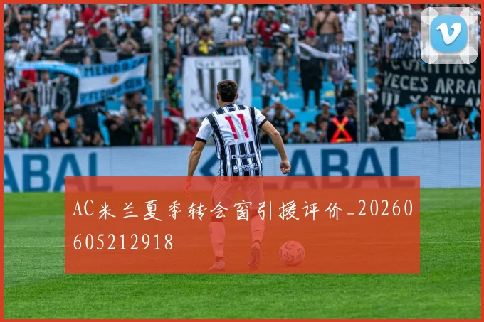 AC米兰夏季转会窗引援评价_20260605212918
